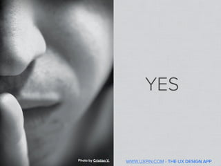 YES


Photo by Cristian V.   WWW.UXPIN.COM - THE UX DESIGN APP
 