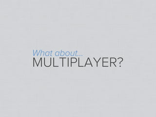 What about...
MULTIPLAYER?
 