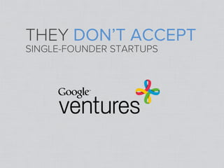 THEY DON’T ACCEPT
SINGLE-FOUNDER STARTUPS
 