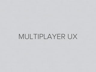 MULTIPLAYER UX
 