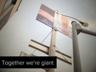 Together we’re giant
 