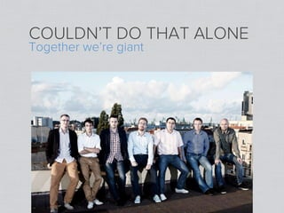 COULDN’T DO THAT ALONE
Together we’re giant
 