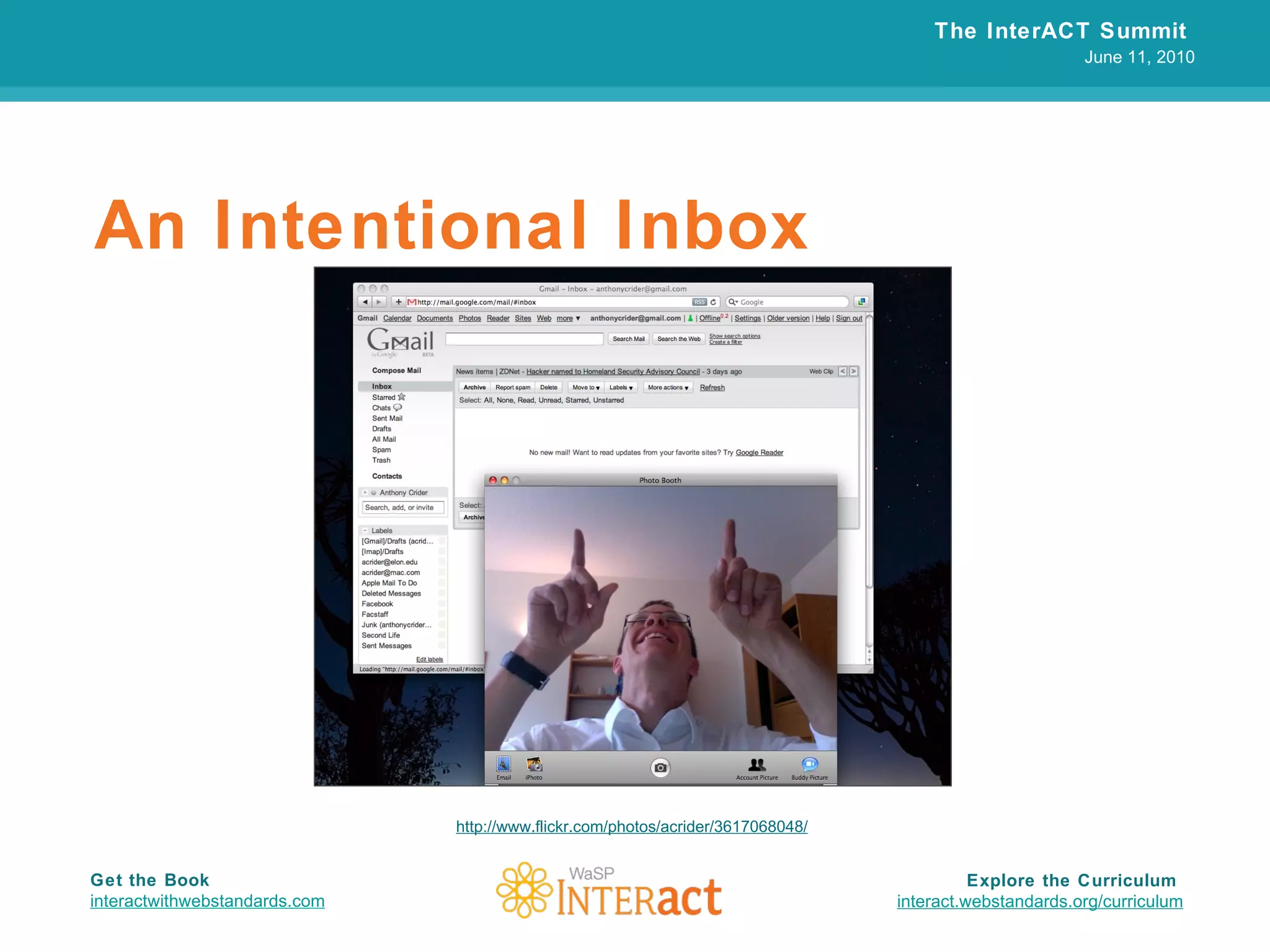 An Intentional Inbox The InterACT Summit  June 11, 2010 Explore the Curriculum  interact.webstandards.org /curriculum Get the Book interactwithwebstandards.com http://www.flickr.com/photos/acrider/3617068048/ 