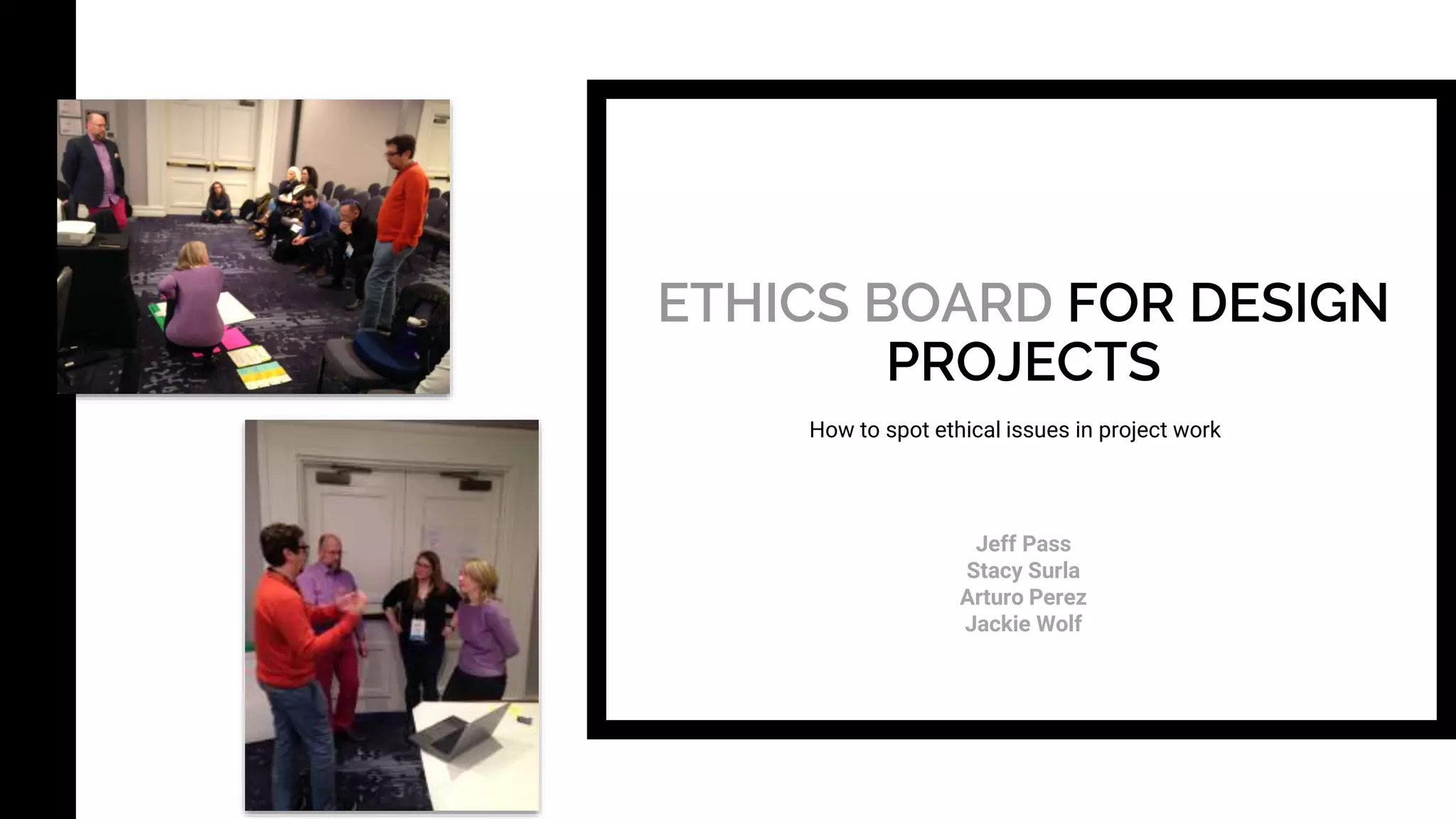 ETHICS BOARD FOR DESIGN
PROJECTS
Jeff Pass
Stacy Surla
Arturo Perez
Jackie Wolf
How to spot ethical issues in project work
 