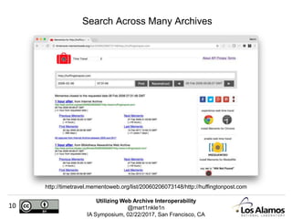 Utilizing Web Archive Interoperability
@mart1nkle1n
IA Symposium, 02/22/2017, San Francisco, CA
10
Search Across Many Archives
http://timetravel.mementoweb.org/list/20060206073148/http://huffingtonpost.com
 
