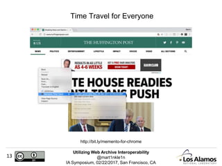 Utilizing Web Archive Interoperability
@mart1nkle1n
IA Symposium, 02/22/2017, San Francisco, CA
13
Time Travel for Everyone
http://bit.ly/memento-for-chrome
 