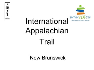 International
Appalachian
Trail
New Brunswick
 