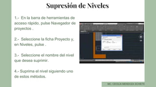 1.- En la barra de herramientas de
acceso rápido, pulse Navegador de
proyectos .
2.- Seleccione la ficha Proyecto y,
en Niveles, pulse .
3.- Seleccione el nombre del nivel
que desea suprimir.
4.- Suprima el nivel siguiendo uno
de estos métodos.
 