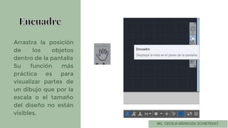 ● Arrastra la posición
de los objetos
dentro de la pantalla
● Su función más
práctica es para
visualizar partes de
un dibujo que por la
escala o el tamaño
del diseño no están
visibles.
 