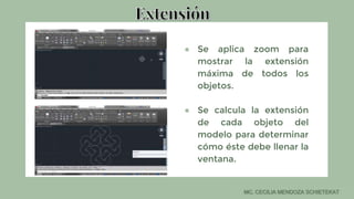 ● Se aplica zoom para
mostrar la extensión
máxima de todos los
objetos.
● Se calcula la extensión
de cada objeto del
modelo para determinar
cómo éste debe llenar la
ventana.
 