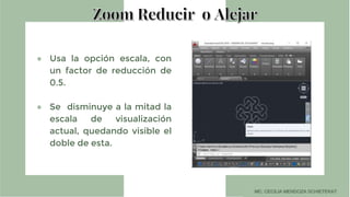 ● Usa la opción escala, con
un factor de reducción de
0.5.
● Se disminuye a la mitad la
escala de visualización
actual, quedando visible el
doble de esta.
 