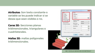 Atributos: Son texto constante o
variable se les puede indicar si se
desea que sean visibles o no.
Caras 3D: Secciones planas
tridimensionales, triangulares o
cuadrilaterales.
Mallas 3D: mallas poligonales
tridimensionales.
 