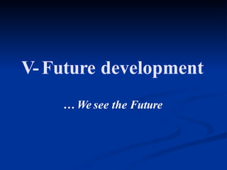 V-Future development
… We see the Future
 