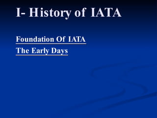 I- History of IATA
Foundation Of IATA
The Early Days
 