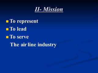 II- Mission
 To represent
 To lead
 To serve
The airline industry
 