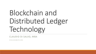 Blockchain and
Distributed Ledger
Technology
CLAUDIO DI SALVO, MBA
D I S A LV O C @ I ATA . O R G
 