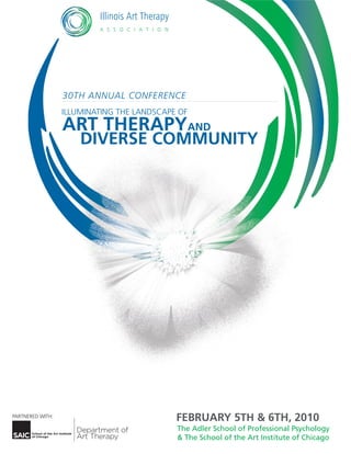 30TH ANNUAL CONFERENCE




PARTNERED WITH:
                                      FEBRUARY 5TH & 6TH, 2010
                                      The Adler School of Professional Psychology
                                      & The School of the Art Institute of Chicago
 