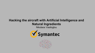 Hacking the aircraft with Artificial Intelligence and
Natural Ingredients
Nikolaos Vasiloglou
 