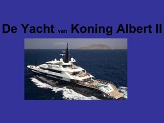 De Yacht  van  Koning Albert II   