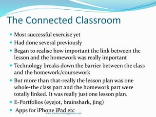 The Connected Classroom
 Most successful exercise yet
 Had done several previously
 Began to realise how important the ...