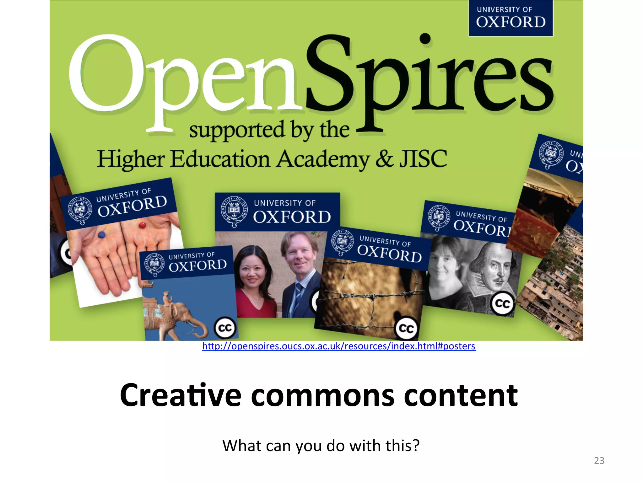 h#p://openspires.oucs.ox.ac.uk/resources/index.html#posters	
  	
  




Crea5ve	
  commons	
  content	
  
         	
  What	
  can	
  you	
  do	
  with	
  this?	
  
                                                                            23	
  
 