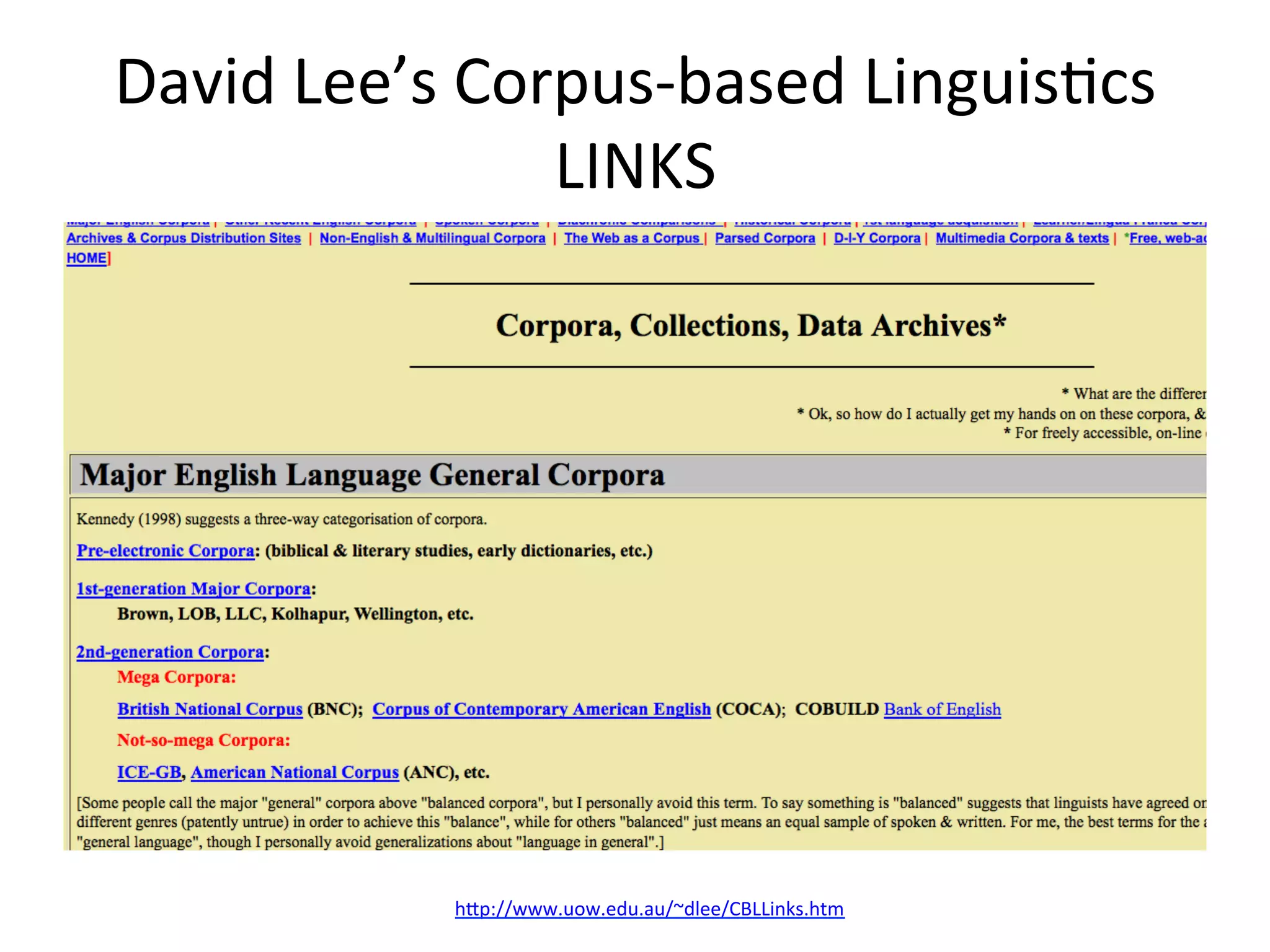David	
  Lee’s	
  Corpus-­‐based	
  LinguisGcs	
  
                     LINKS	
  




                h#p://www.uow.edu.au/~dlee/CBLLinks.htm	
  	
  
 