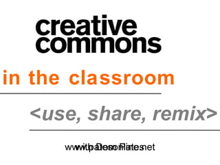 in the classroom
<use, share, remix>
with Dom Pateswww.patesonline.net
 