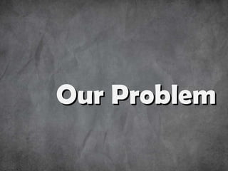 Our Problem 