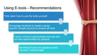 Using E-tools - Recommendations
First, learn how to use the tools yourself.
Encourage students to create a study-
specific...