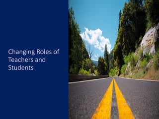Changing Roles of
Teachers and
Students
8
 