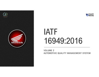 IATF 16949:2016 Honda – COACHWORKS –REVISION 0
Copyright 2020 © DWI
IATF
16949:2016
VOLUME 2
AUTOMOTIVE QUALITY MANAGEMENT SYSTEM
 