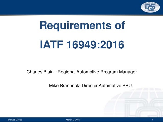 © DQS Group 1March 9, 2017
Charles Blair – Regional Automotive Program Manager
Mike Brannock- Director Automotive SBU
Requ...