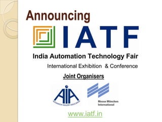 Announcing


   International Exhibition & Conference
         Joint Organisers




           www.iatf.in
 