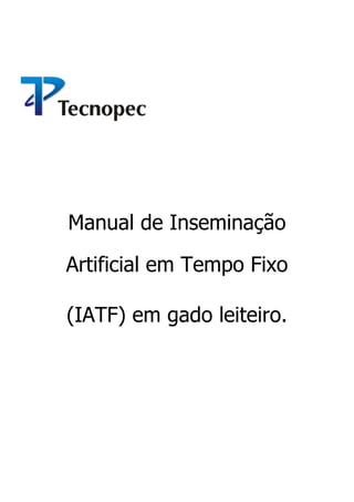 Manual de Inseminação
Artificial em Tempo Fixo
(IATF) em gado leiteiro.
 