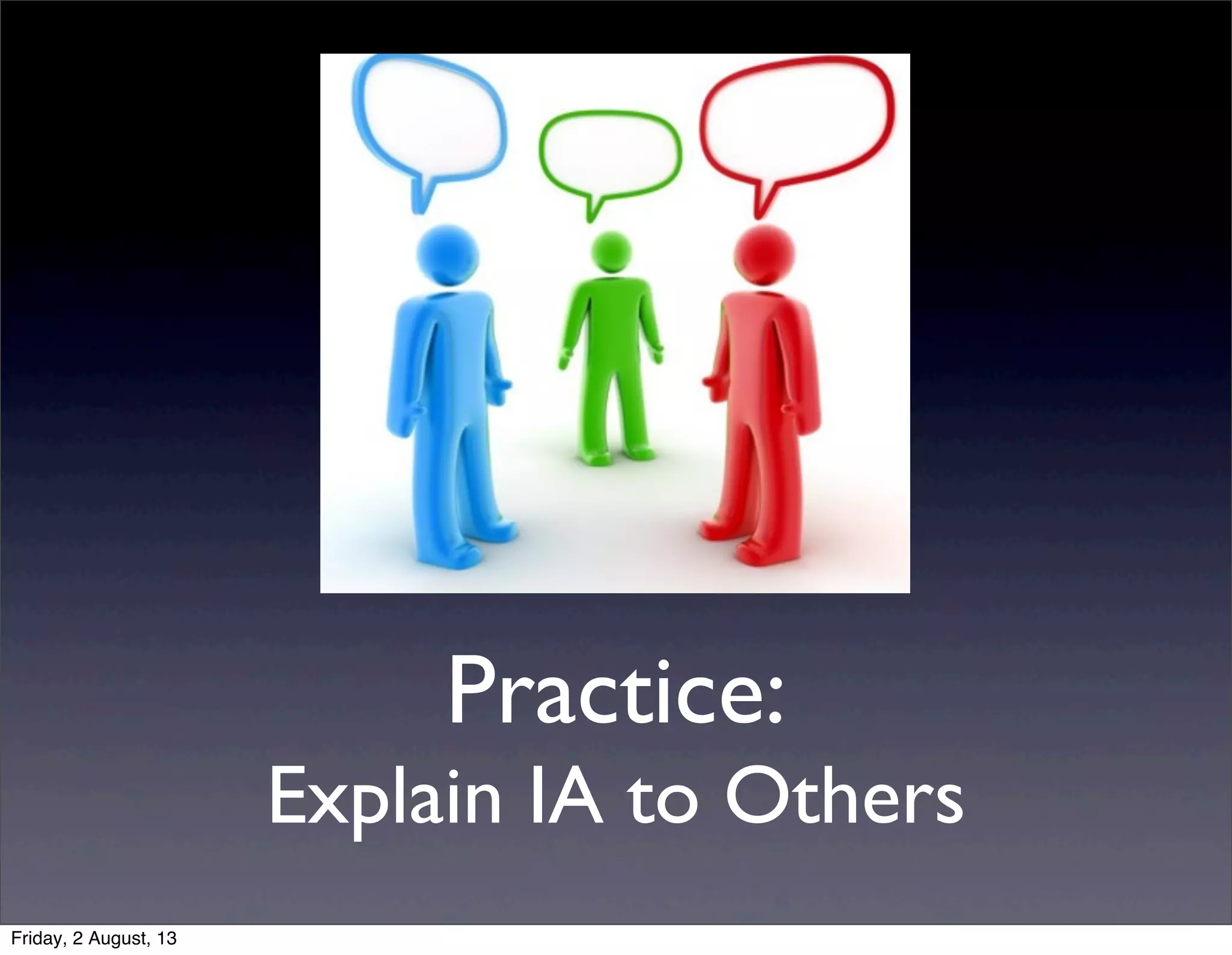 Practice:
Explain IA to Others
Friday, 2 August, 13
 