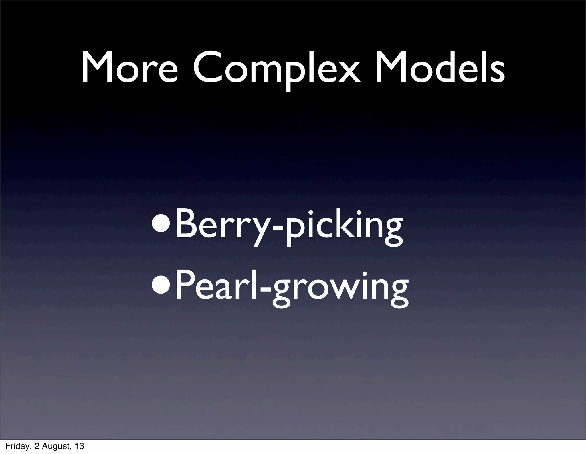 More Complex Models
•Berry-picking
•Pearl-growing
Friday, 2 August, 13
 