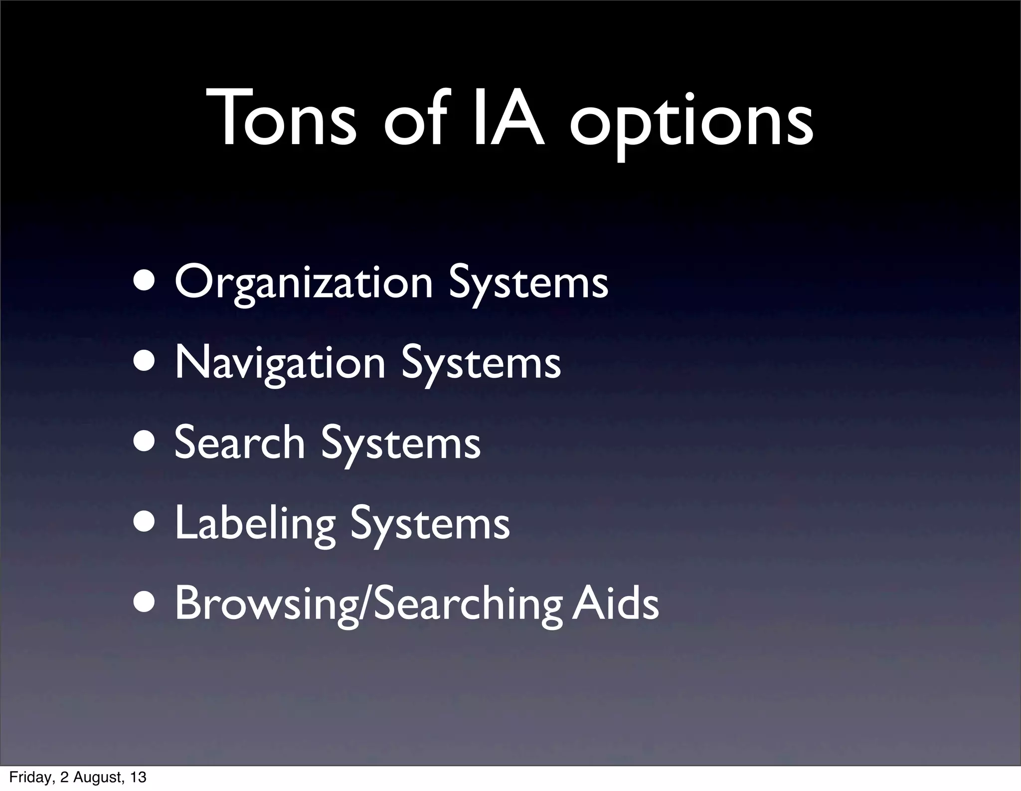 Tons of IA options
• Organization Systems
• Navigation Systems
• Search Systems
• Labeling Systems
• Browsing/Searching Aids
Friday, 2 August, 13
 
