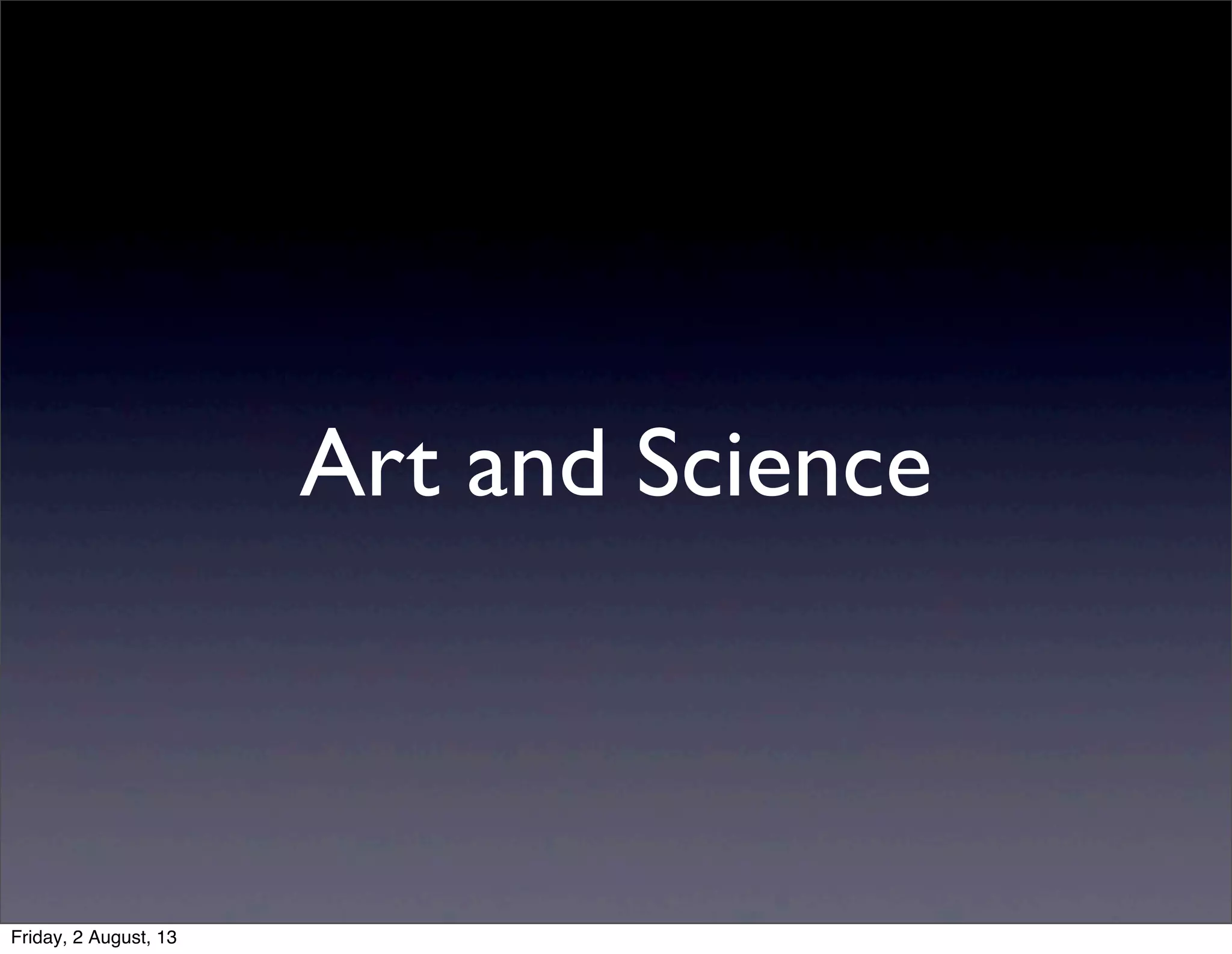 Art and Science
Friday, 2 August, 13
 