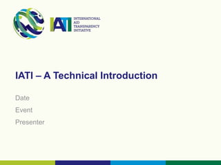 IATI – A Technical Introduction
Date
Event
Presenter
 