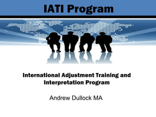 IATI Program Andrew Dullock MA International Adjustment Training and Interpretation Program 