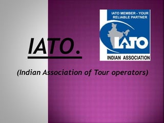 IATO.
(Indian Association of Tour operators)
 