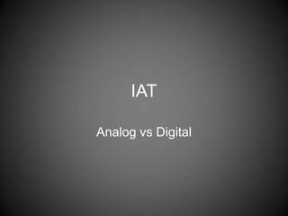 IAT

Analog vs Digital
 