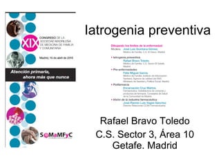 Iatrogenia preventiva Rafael Bravo Toledo C.S. Sector 3, Área 10 Getafe. Madrid 