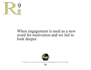The 
Employee 
Engagement 
Network 
12 
23 things to avoid that cause Iatrogenic Disengagement by David Zinger 
Telling em...