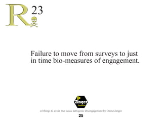 The 
Employee 
Engagement 
Network 
26 
23 things to avoid that cause Iatrogenic Disengagement by David Zinger 
What sourc...