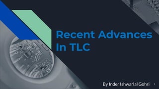 Recent Advances
In TLC
By Inder Ishwarlal Gohri 1
 