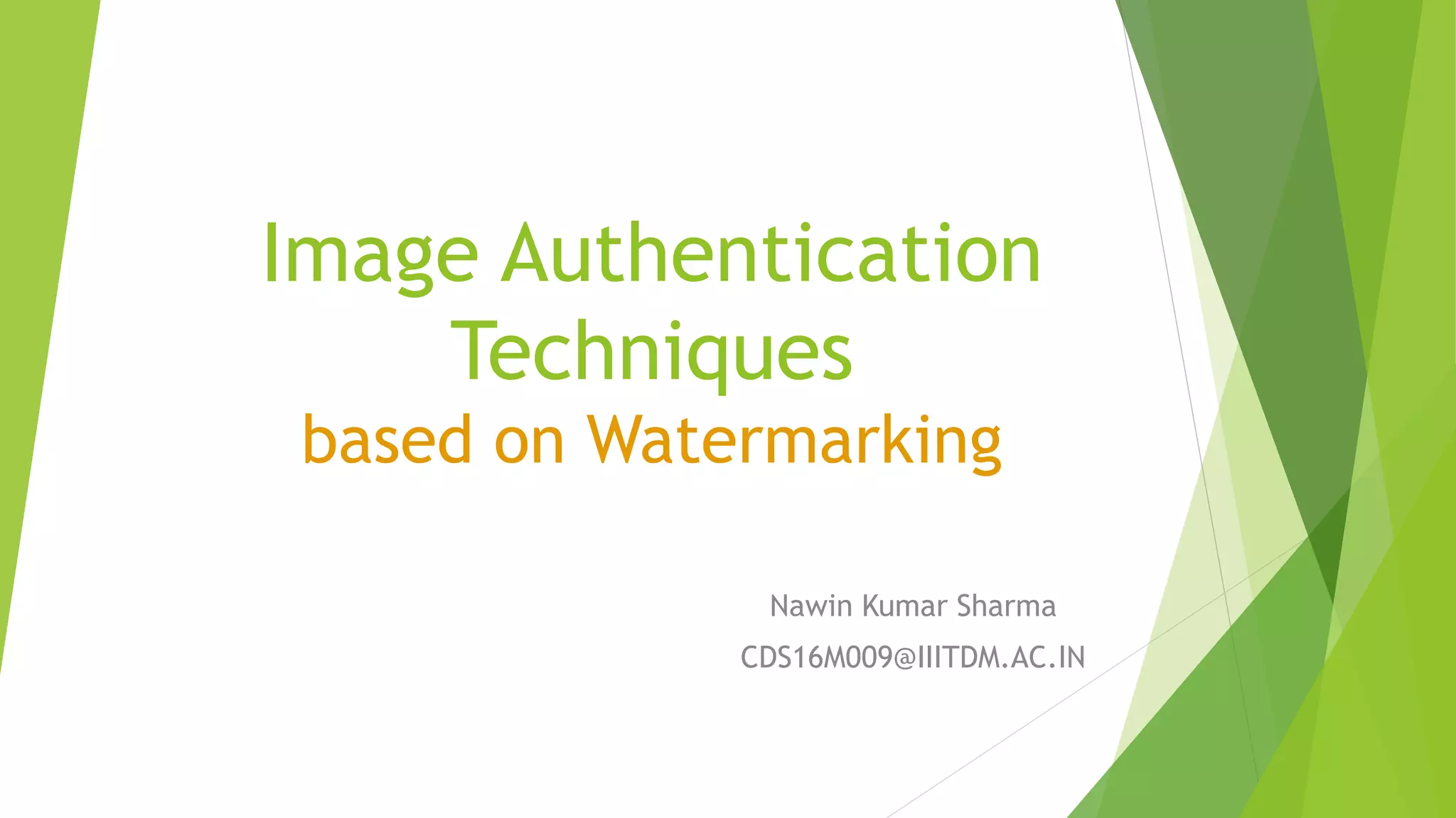 Image Authentication
Techniques
based on Watermarking
Nawin Kumar Sharma
CDS16M009@IIITDM.AC.IN
 
