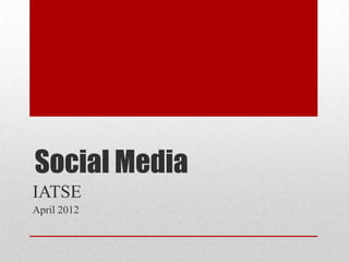 Social Media
IATSE
April 2012
 
