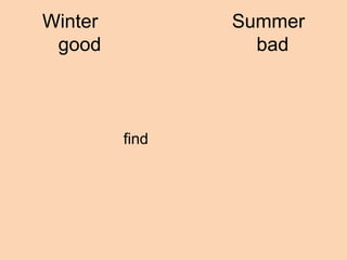 Winter          Summer
 good             bad



         find
 