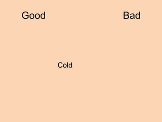 Good          Bad



       Cold
 